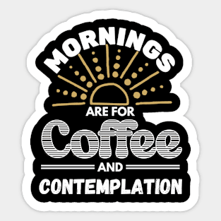 Mornings Are For Coffee and Contemplation Sticker